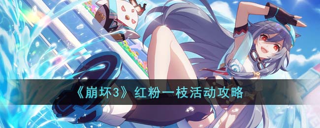 《崩坏3》红粉一枝活动攻略(崩坏3桃园一梦攻略)