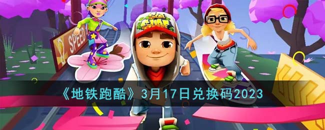 《地铁跑酷》3月17日兑换码2023(地铁跑酷兑换码2021年7月)