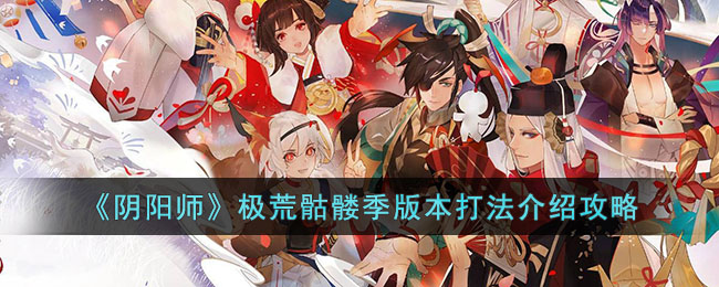 《阴阳师》极荒骷髅季版本打法介绍攻略(nga阴阳师pc版本)