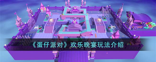 《蛋仔派对》欢乐晚宴玩法介绍(蛋仔派对攻略)