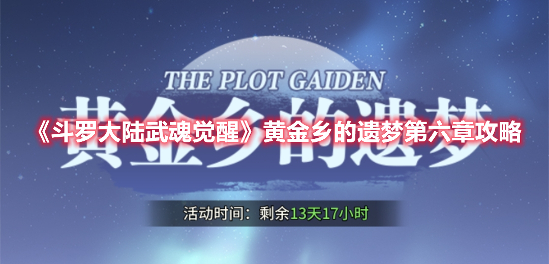 《斗罗大陆：武魂觉醒》黄金乡的遗梦第六章攻略(斗罗大陆武魂觉醒纷争攻略第三章)