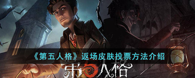 《第五人格》返场皮肤投票方法介绍(第五人格怎么给返场的皮肤投票)