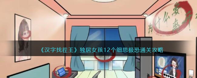 《汉字找茬王》独居女孩12个细思极恐通关攻略(汉字找茬王独居女孩通关攻略)
