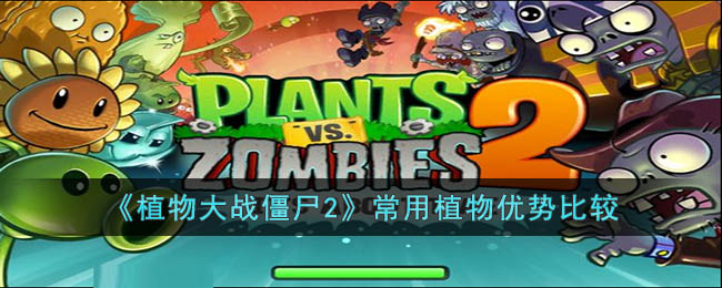 《植物大战僵尸2》常用植物优势比较(植物大战僵尸2植物实用排名)