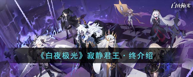 《白夜极光》寂静君王·终介绍(白夜极光是什么类型的游戏)