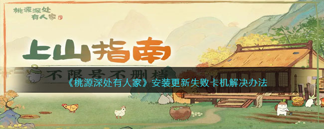 《桃源深处有人家》安装更新失败卡机解决办法(桃源深处有人家下一句)