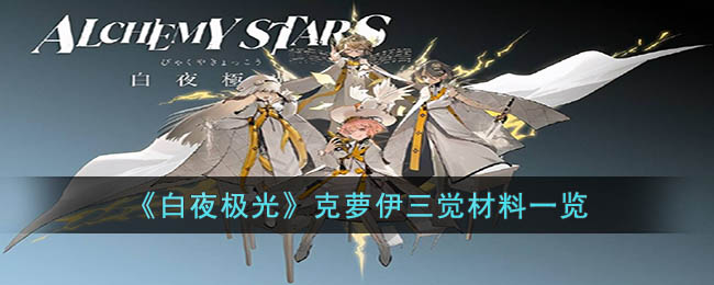 《白夜极光》克萝伊三觉材料一览(白夜极光主副属性)