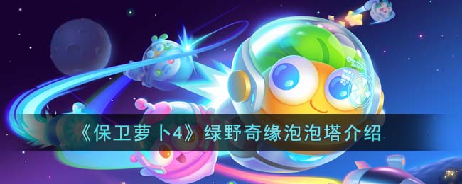 《保卫萝卜4》绿野奇缘泡泡塔介绍(保卫萝卜4绿野奇缘15关攻略)