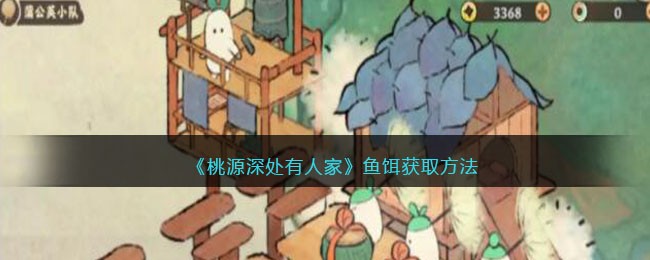 《桃源深处有人家》鱼饵获取方法(第二章桃源深处是我家)
