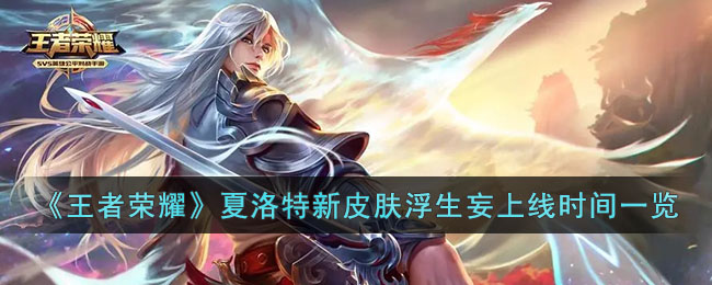《王者荣耀》夏洛特新皮肤浮生妄上线时间一览(夏洛特浮生妄)