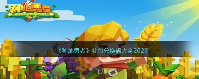 《种地勇者》礼包兑换码大全2023(种地勇者游戏)