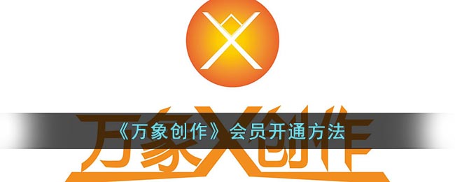 《万象创作》会员开通方法(万象平台是个什么公司)