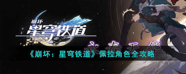 《崩坏：星穹铁道》佩拉角色全攻略(崩坏.星穹铁道)