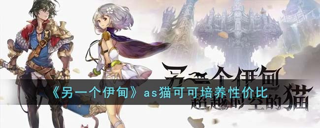 《另一个伊甸》as猫可可培养性价比(另一个伊甸喵可可)