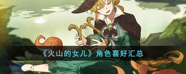 《火山的女儿》角色喜好汇总(火山的女儿特殊任务)