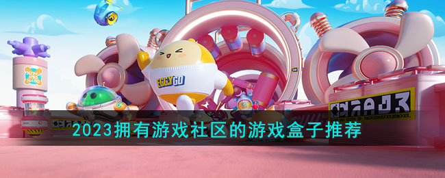 2023拥有游戏社区的游戏盒子推荐(带社区的游戏盒)