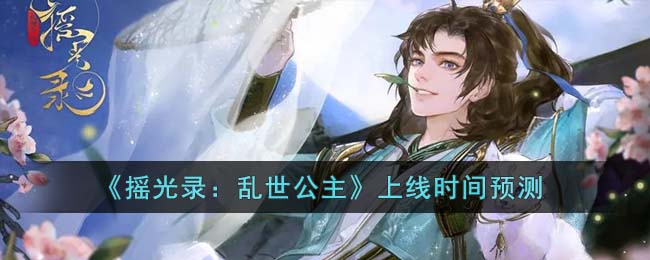 《摇光录：乱世公主》上线时间预测(《摇光录：乱世公主》上线时间预测)