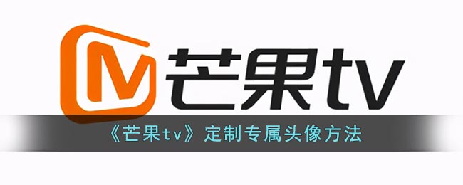 《芒果tv》定制专属头像方法(芒果tv怎么换头像)