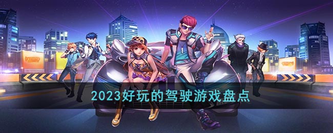 2023好玩的驾驶游戏盘点(2023好玩的端游适合长期玩的)