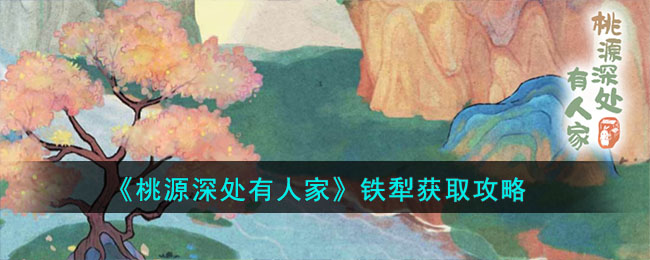 《桃源深处有人家》铁犁获取攻略(桃源深处有人家花圃攻略)