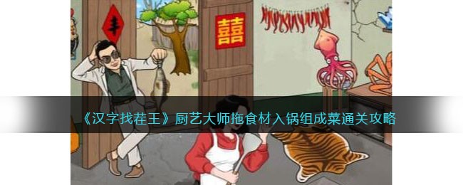 《汉字找茬王》厨艺大师拖食材入锅组成菜通关攻略(《汉字找茬王》厨艺大师拖食材入锅组成菜通关攻略)