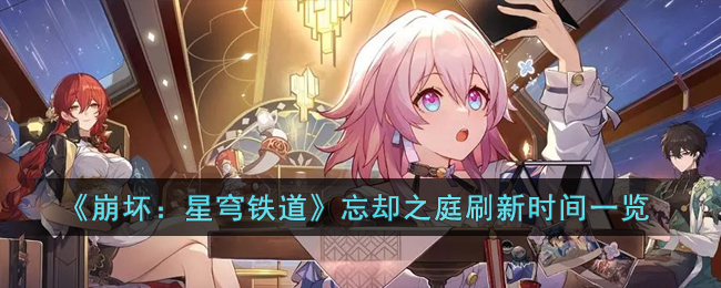 《崩坏：星穹铁道》忘却之庭刷新时间一览(星穹铁道猪跑掉了多久刷新)
