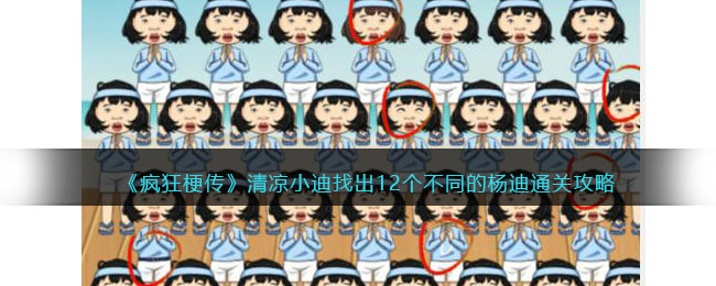 《疯狂梗传》清凉小迪找出12个不同的杨迪通关攻略(疯狂梗传找到12个不同的杨迪)