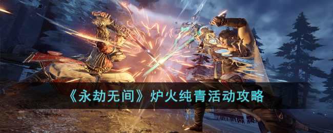 《永劫无间》炉火纯青活动攻略(永劫无间官网买号活动)