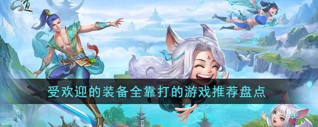 受欢迎的装备全靠打的游戏推荐盘点(装备靠打的游戏不花钱手游)