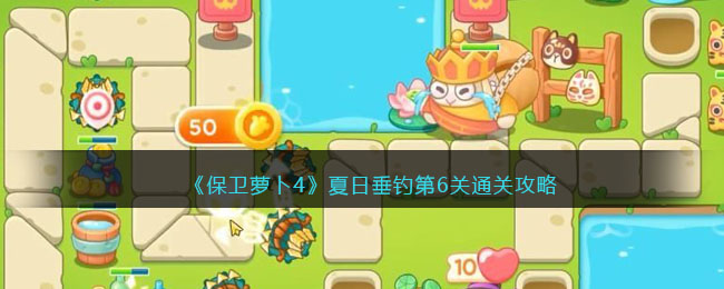 《保卫萝卜4》夏日垂钓第6关通关攻略(保卫萝卜4夏日垂钓怎么得高分)