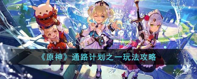 《原神》通路计划之一玩法攻略(原神路子任务攻略)