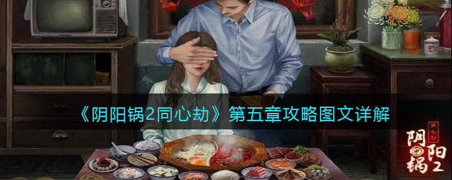 《阴阳锅2同心劫》第五章攻略图文详解(阴阳锅凶手)