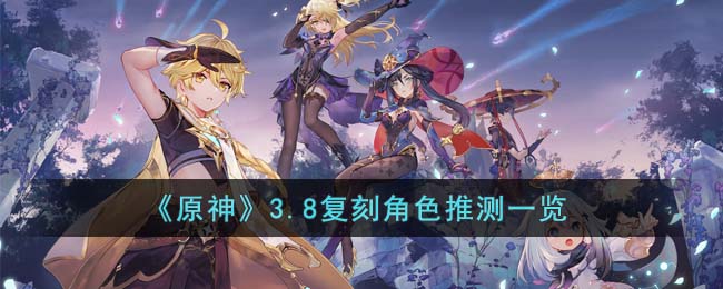 《原神》3.8复刻角色推测一览(原神角色复刻2021)