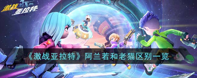《激战亚拉特》阿兰若和老猫区别一览(《激战亚拉特》阿兰若和老猫区别一览)
