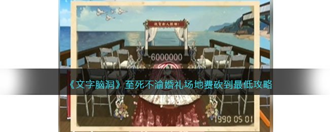 《文字脑洞》至死不渝婚礼场地费砍到最低攻略(婚礼场地脑洞攻略)