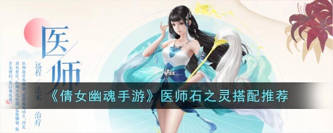 《倩女幽魂手游》医师石之灵搭配推荐(倩女幽魂护腕用哪个石之灵好)