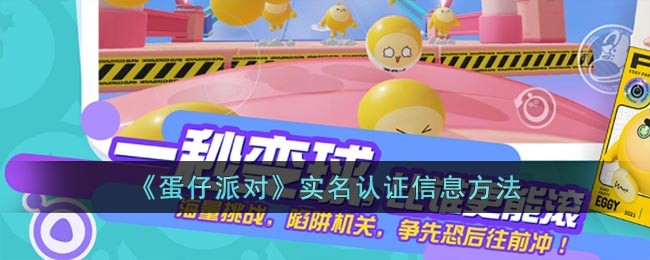 《蛋仔派对》实名认证信息方法(蛋仔派对破解版无限蛋币下载不用实名认证)