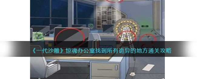 《一代沙雕》惊魂办公室找到所有诡异的地方通关攻略(一代沙雕找出家里不对劲的地方)