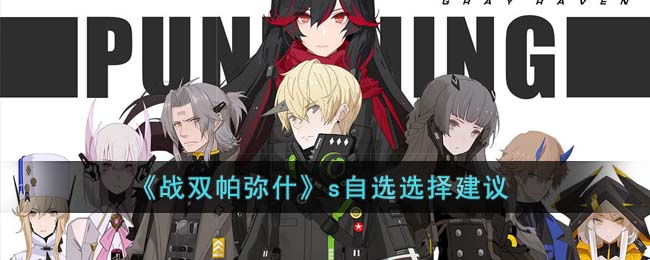 《战双帕弥什》s自选选择建议(战双帕弥什s自选选哪个厉害2021)