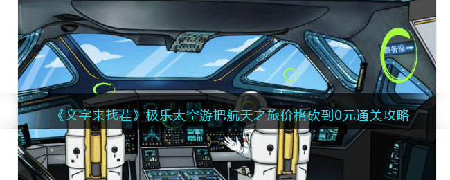 《文字来找茬》极乐太空游把航天之旅价格砍到0元通关攻略(《文字来找茬》极乐太空游把航天之旅价格砍到0元通关攻略)