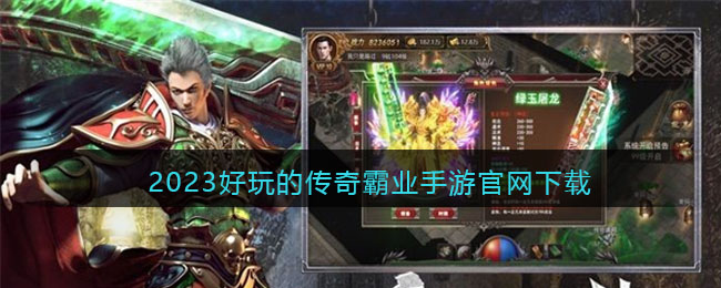 2023好玩的传奇霸业手游官网下载(传奇霸业手游官网版下载)