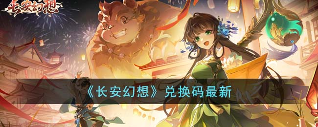 《长安幻想》兑换码最新(手游长安幻想兑换码)