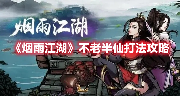 《烟雨江湖》不老半仙打法攻略(烟雨江湖单挑不老半仙)