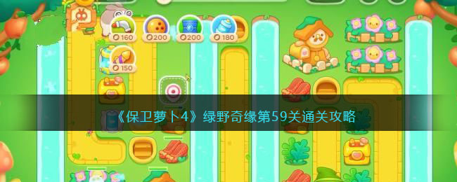 《保卫萝卜4》绿野奇缘第59关通关攻略(保卫萝卜 丛林4)