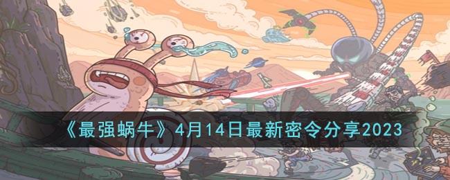 《最强蜗牛》4月14日最新密令分享2023(最强蜗牛200抽密令)