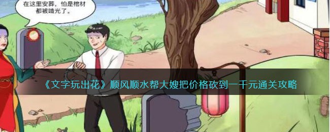 《文字玩出花》顺风顺水帮大嫂把价格砍到一千元通关攻略(《文字玩出花》顺风顺水帮大嫂把价格砍到一千元通关攻略)