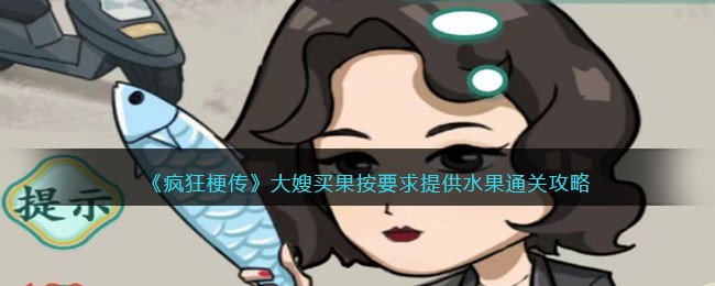 《疯狂梗传》大嫂买果按要求提供水果通关攻略(《疯狂梗传》大嫂买果按要求提供水果通关攻略)