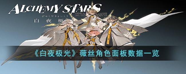 《白夜极光》薇丝角色面板数据一览(白夜极光薇丝满级攻击力高吗)