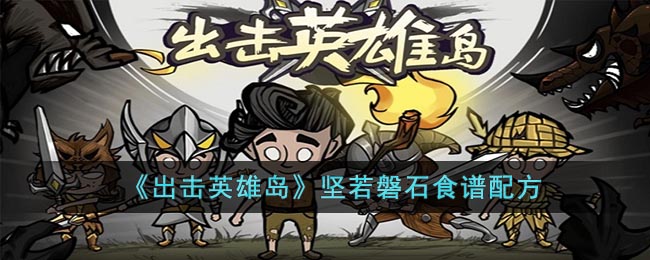 《出击英雄岛》坚若磐石食谱配方(出击英雄岛游戏攻略)