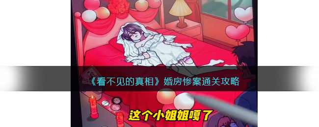 《看不见的真相》婚房惨案通关攻略(看不见的真相游戏婚房惨案)